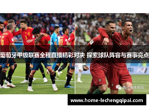 葡萄牙甲级联赛全程直播精彩对决 探索球队阵容与赛事亮点