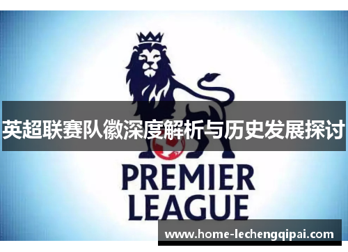 英超联赛队徽深度解析与历史发展探讨